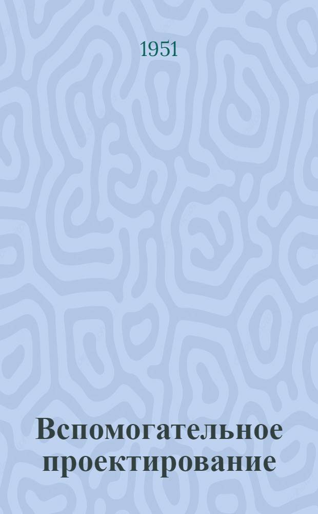 Вспомогательное проектирование : Автореф. дис. на соискание учен. степени доктора техн. наук
