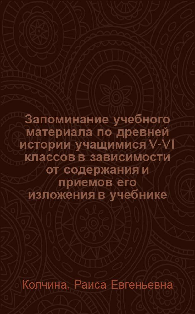 Запоминание учебного материала по древней истории учащимися V-VI классов в зависимости от содержания и приемов его изложения в учебнике : Автореферат дис. на соискание учен. степени канд. пед. наук (по психологии)