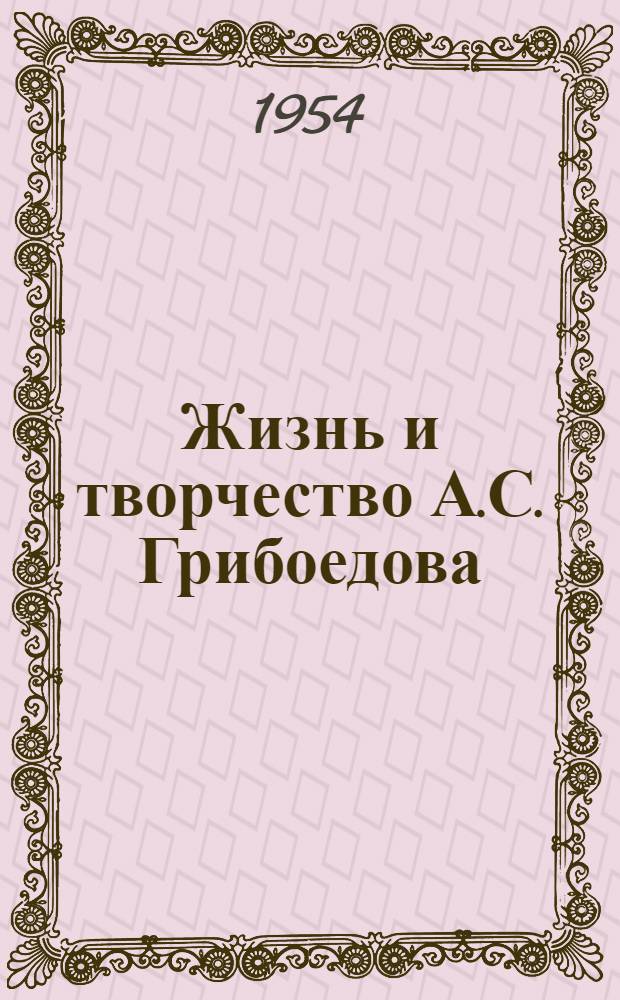 Жизнь и творчество А.С. Грибоедова : Материал для выставки в школе и дет. б-ке : К 125-летию со дня смерти