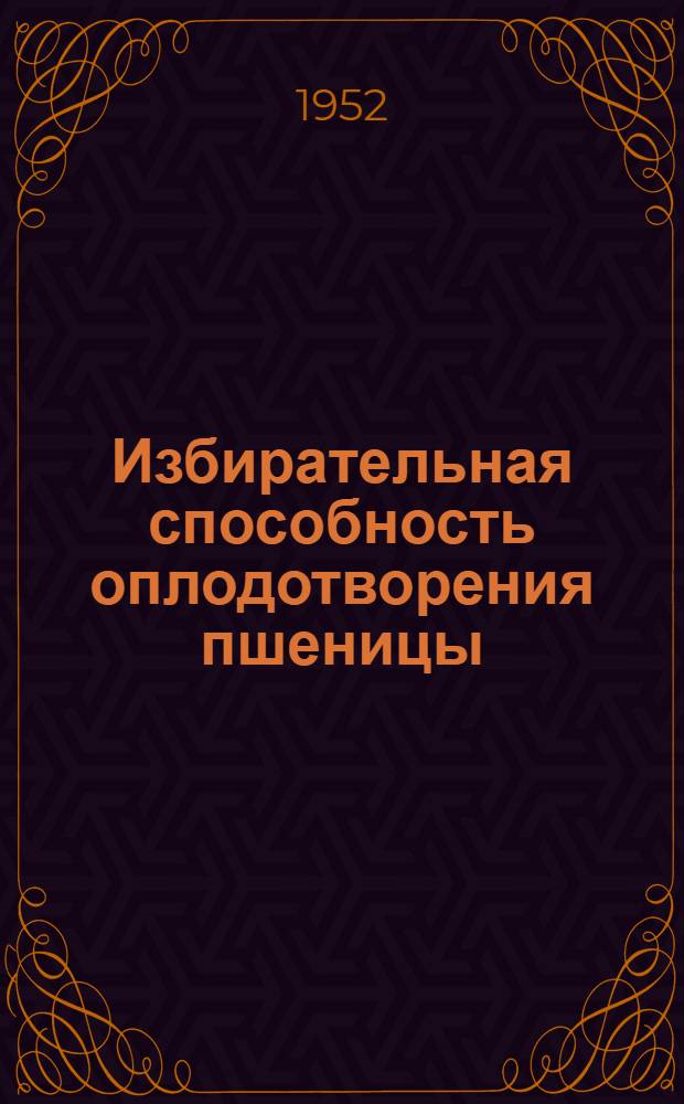 Избирательная способность оплодотворения пшеницы : Автореф. дис. работы на соискание учен. степени канд. с.-х. наук