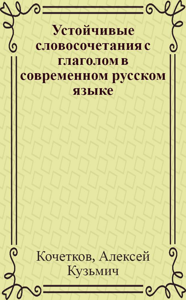 Устойчивые словосочетания с глаголом в современном русском языке : Автореф. на соиск. учен. степени канд. филол. наук