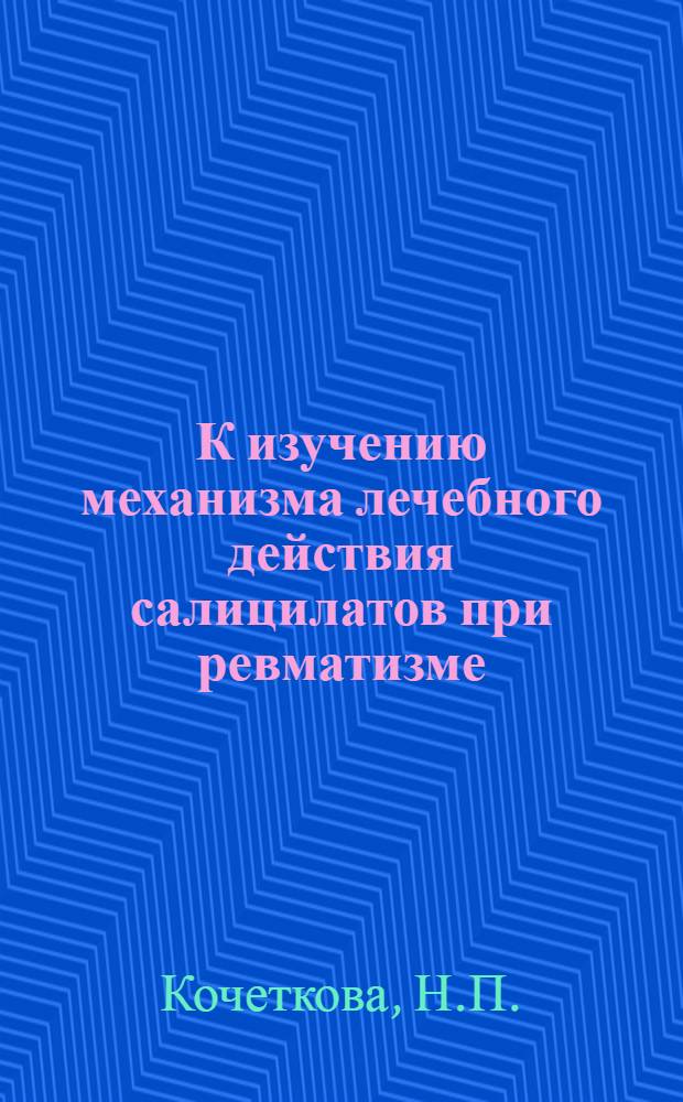 К изучению механизма лечебного действия салицилатов при ревматизме : Автореф. дис. на соиск. учен. степени канд. мед. наук