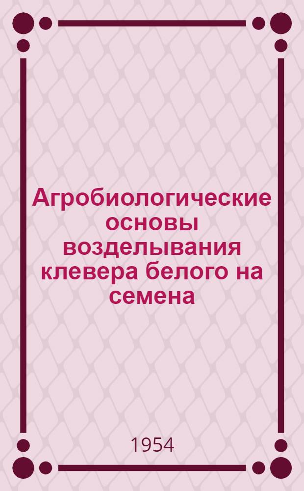 Агробиологические основы возделывания клевера белого на семена : Автореферат дис., представл. на соискание учен. степени кандидата с.-х. наук