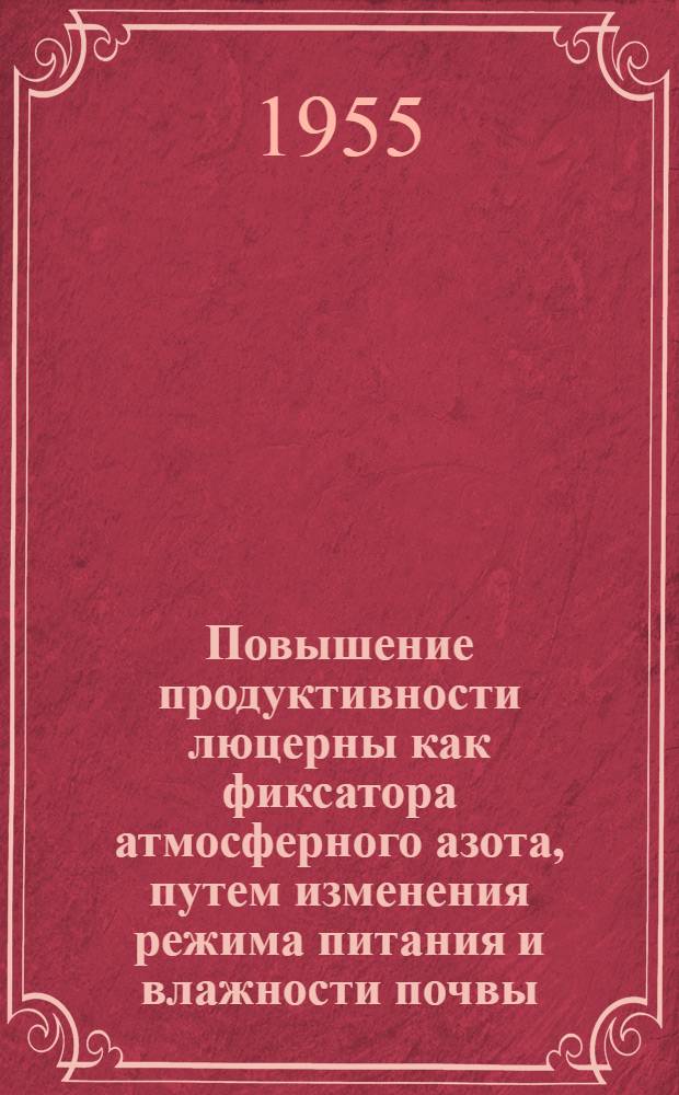 Повышение продуктивности люцерны как фиксатора атмосферного азота, путем изменения режима питания и влажности почвы : Автореферат дис. на соискание учен. степени кандидата с.-х. наук