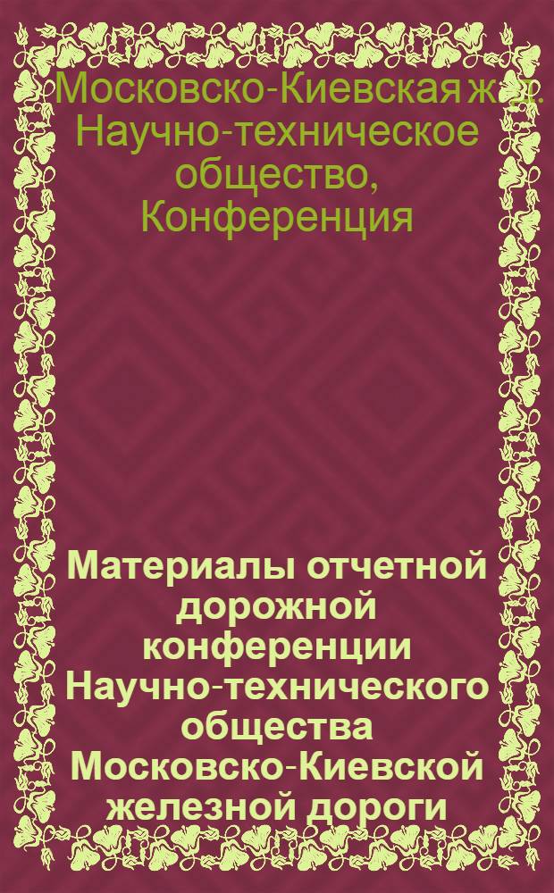Материалы отчетной дорожной конференции Научно-технического общества Московско-Киевской железной дороги