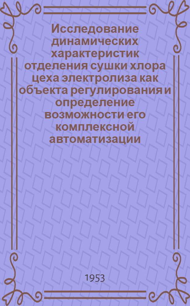 Исследование динамических характеристик отделения сушки хлора цеха электролиза как объекта регулирования и определение возможности его комплексной автоматизации : Автореферат дис. работы, представл. на соискание учен. степени кандидата техн. наук