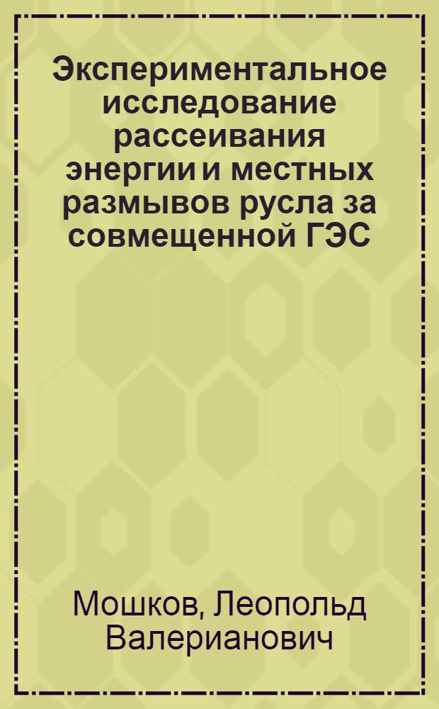 Экспериментальное исследование рассеивания энергии и местных размывов русла за совмещенной ГЭС : Авт. реферат дис. на соискание учен. степени кандидата техн. наук