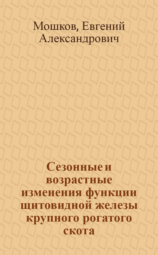 Сезонные и возрастные изменения функции щитовидной железы крупного рогатого скота : Автореф. дис. на соиск. учен. степени канд. биол. наук