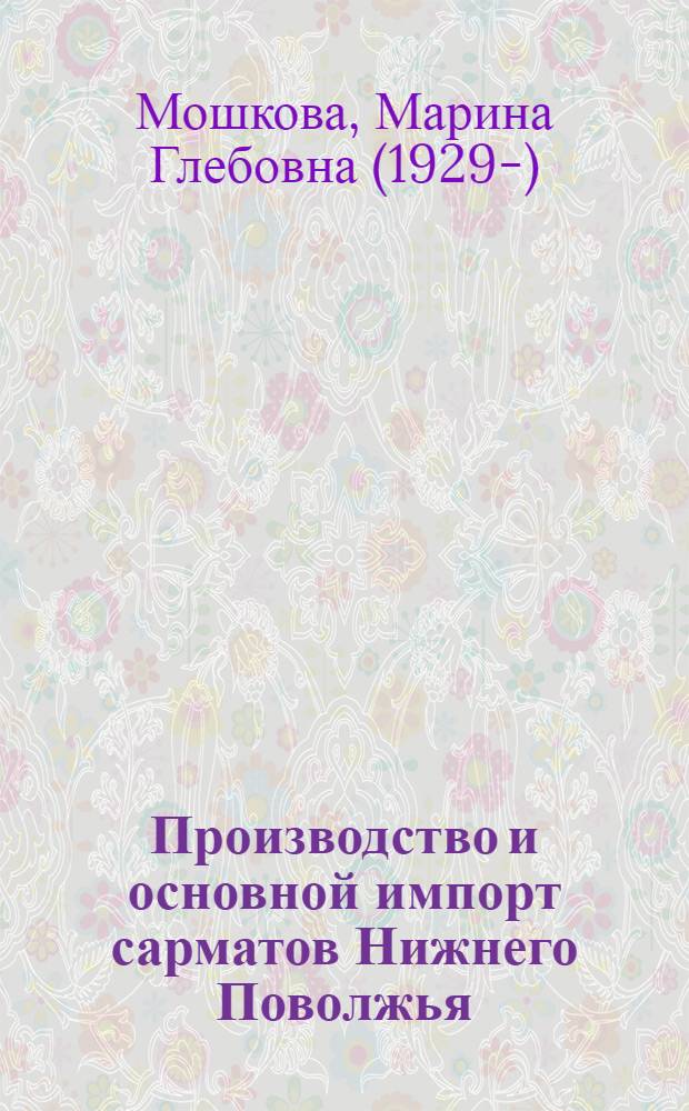 Производство и основной импорт сарматов Нижнего Поволжья : Автореф. дис. на соиск. учен. степени канд. ист. наук