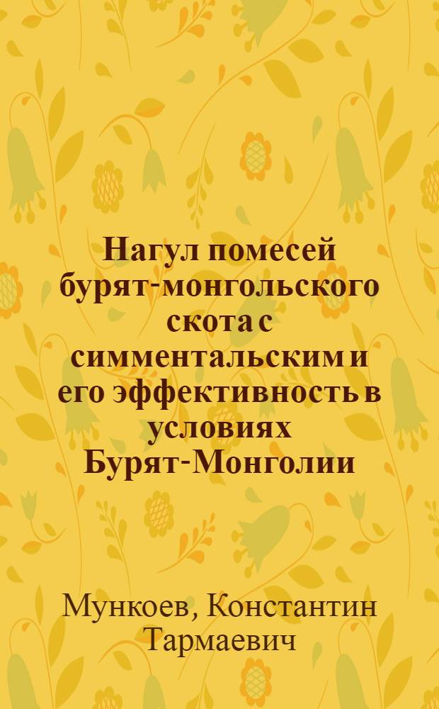 Нагул помесей бурят-монгольского скота с симментальским и его эффективность в условиях Бурят-Монголии : Автореферат дис. на соискание учен. степени кандидата с.-х. наук