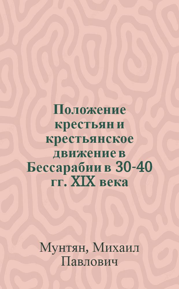 Положение крестьян и крестьянское движение в Бессарабии в 30-40 гг. XIX века : Автореферат дис. на соискание учен. степени кандидата ист. наук