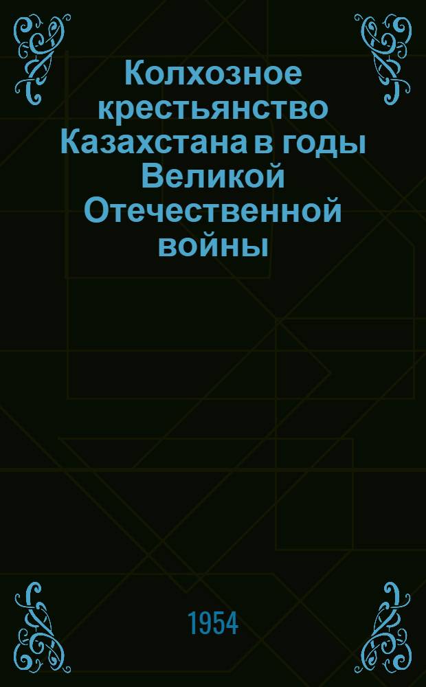 Колхозное крестьянство Казахстана в годы Великой Отечественной войны : Автореферат дис., представл. на соискание учен. степени кандидата ист. наук