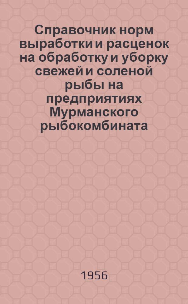 Справочник норм выработки и расценок на обработку и уборку свежей и соленой рыбы на предприятиях Мурманского рыбокомбината