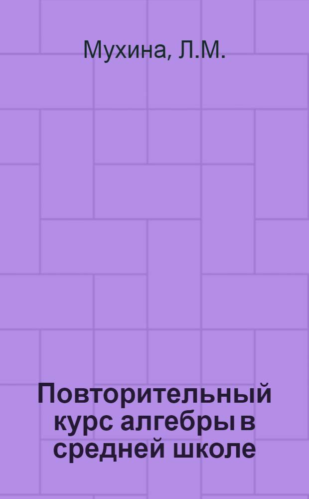 Повторительный курс алгебры в средней школе : Автореферат дис., представл. на соискание учен. степени кандидата пед. наук