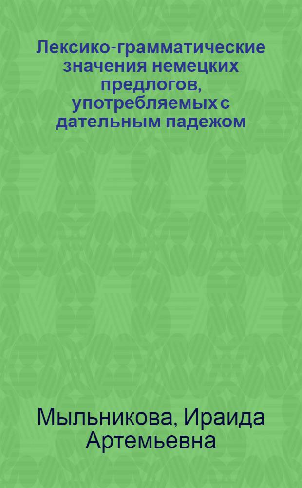 Лексико-грамматические значения немецких предлогов, употребляемых с дательным падежом : Автореферат дис. на соискание учен. степени кандидата филол. наук