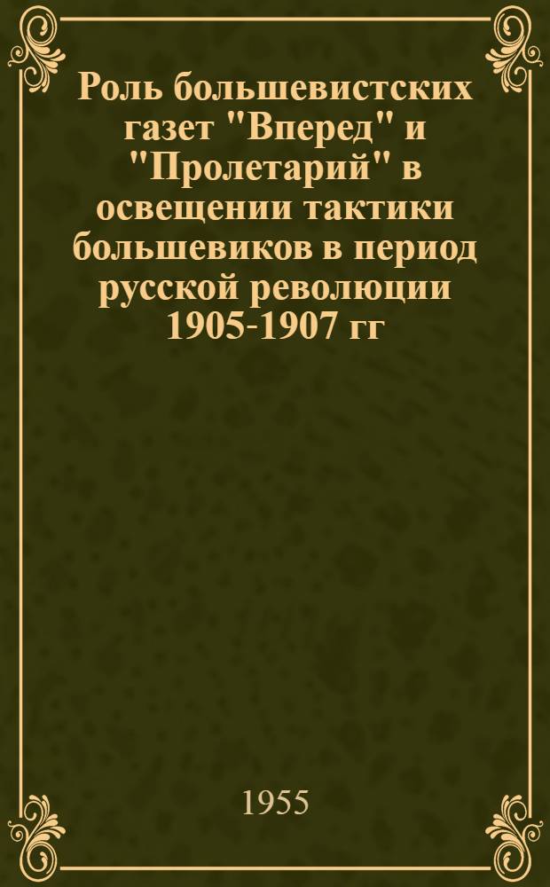 Роль большевистских газет "Вперед" и "Пролетарий" в освещении тактики большевиков в период русской революции 1905-1907 гг. : Автореферат дис. на соискание учен. степени кандидата ист. наук