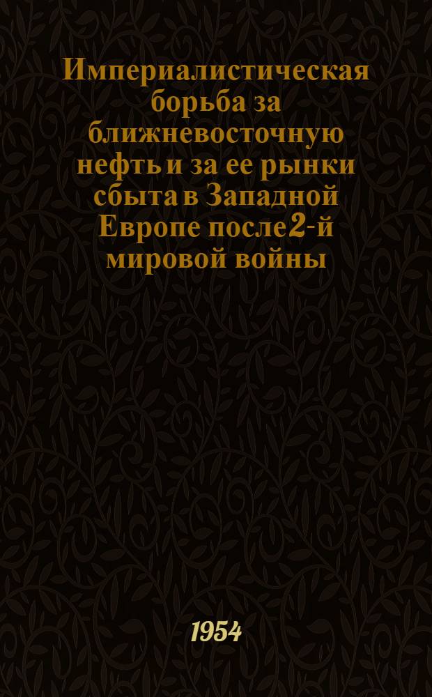 Империалистическая борьба за ближневосточную нефть и за ее рынки сбыта в Западной Европе после 2-й мировой войны : Автореферат дис. на соискание учен. степени кандидата экон. наук