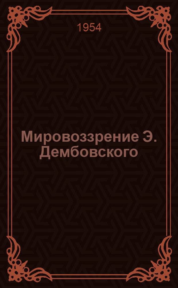 Мировоззрение Э. Дембовского : Из истории польской философии XIX в