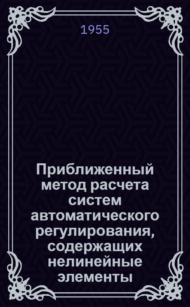 Приближенный метод расчета систем автоматического регулирования, содержащих нелинейные элементы : Автореферат дис., представл. на соискание учен. степени кандидата техн. наук