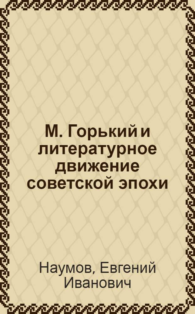 М. Горький и литературное движение советской эпохи (1917-1936 гг.) : Автореферат дис. на соискание учен. степени доктора филол. наук