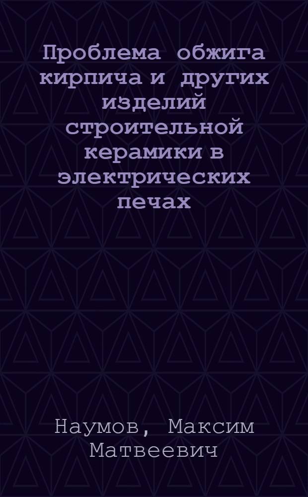 Проблема обжига кирпича и других изделий строительной керамики в электрических печах : Автореферат дис. на соискание учен. степени кандидата техн. наук