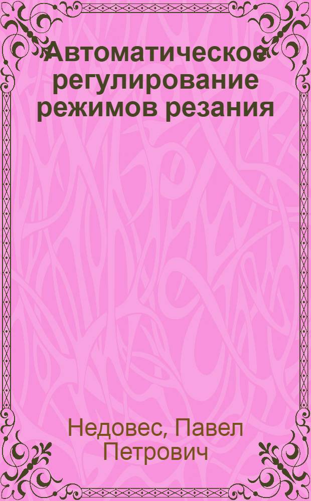 Автоматическое регулирование режимов резания : Автореферат дис., представл. на соискание учен. степени кандидата техн. наук