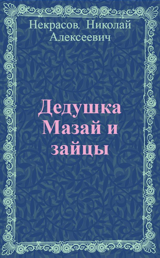 Дедушка Мазай и зайцы : Для дошкольного и мл. школьного возраста