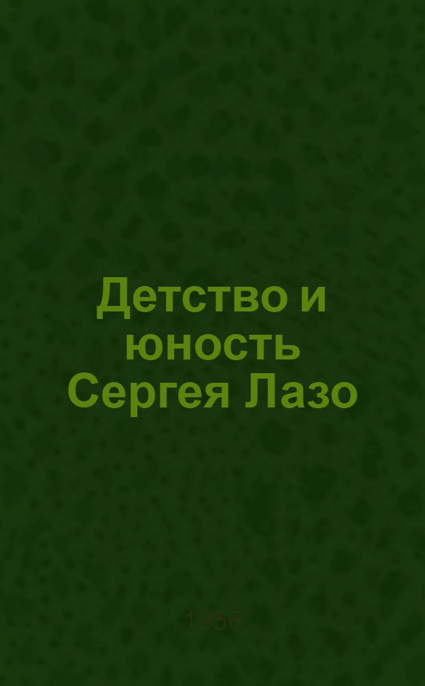 Детство и юность Сергея Лазо : Ист.-биогр. очерк : Для сред. школы