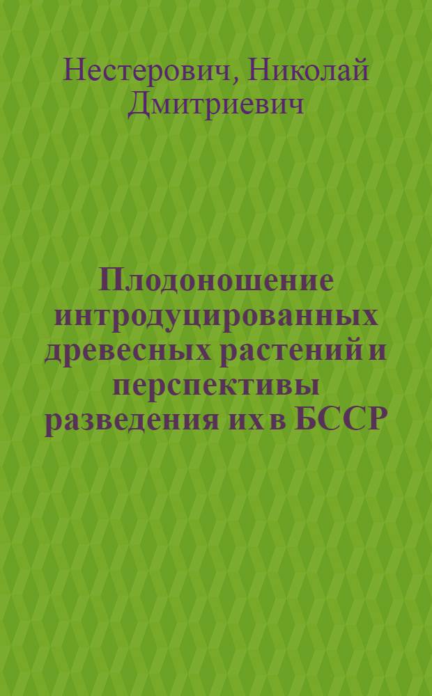 Плодоношение интродуцированных древесных растений и перспективы разведения их в БССР : Автореферат дис. на соискание учен. степени доктора биол. наук