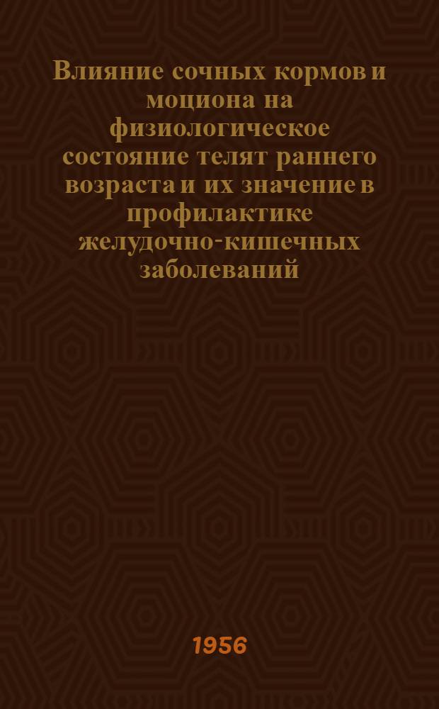 Влияние сочных кормов и моциона на физиологическое состояние телят раннего возраста и их значение в профилактике желудочно-кишечных заболеваний : Автореферат дис. на соискание учен. степени кандидата с.-х. наук