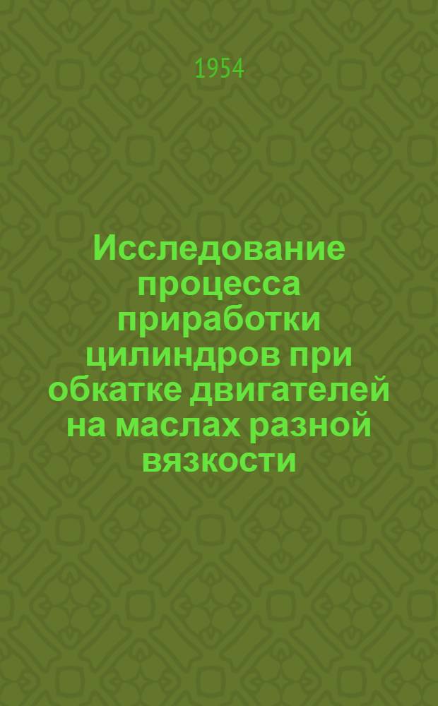 Исследование процесса приработки цилиндров при обкатке двигателей на маслах разной вязкости : (Автореферат дис., представл. на соискание учен. степени кандидата техн. наук)