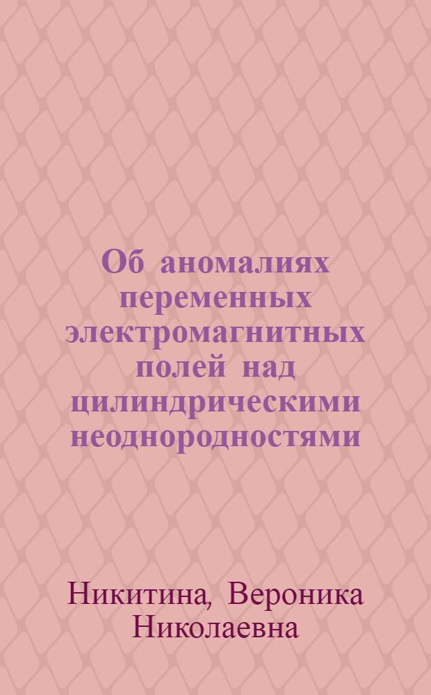 Об аномалиях переменных электромагнитных полей над цилиндрическими неоднородностями : Автореферат дис. на соискание учен. степени кандидата физ.-мат. наук