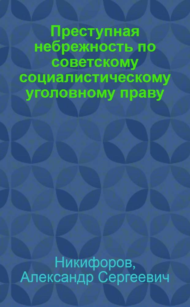 Преступная небрежность по советскому социалистическому уголовному праву : Автореферат дис. на соискание учен. степени кандидата юрид. наук