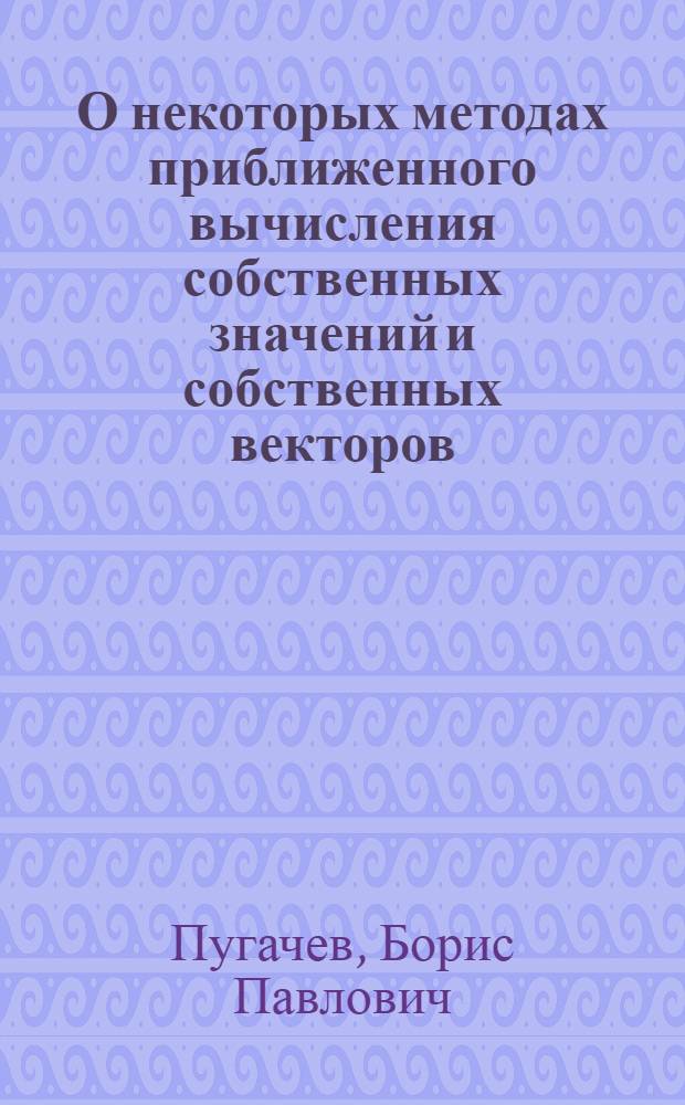 О некоторых методах приближенного вычисления собственных значений и собственных векторов : Автореферат дис. на соискание учен. степени кандидата физ.-мат. наук
