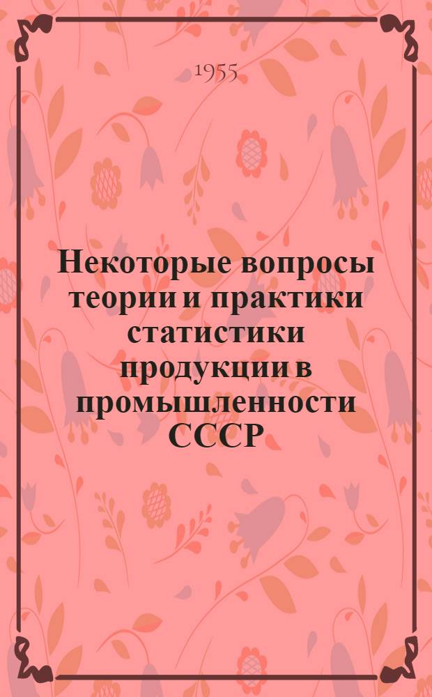 Некоторые вопросы теории и практики статистики продукции в промышленности СССР : Автореферат дис., представл. на соискание учен. степени кандидата экон. наук