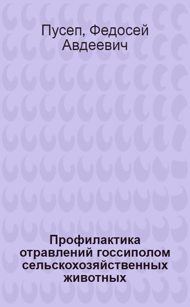 Профилактика отравлений госсиполом сельскохозяйственных животных : Автореф. дис. на соиск. учен. степени канд. с.-х. наук