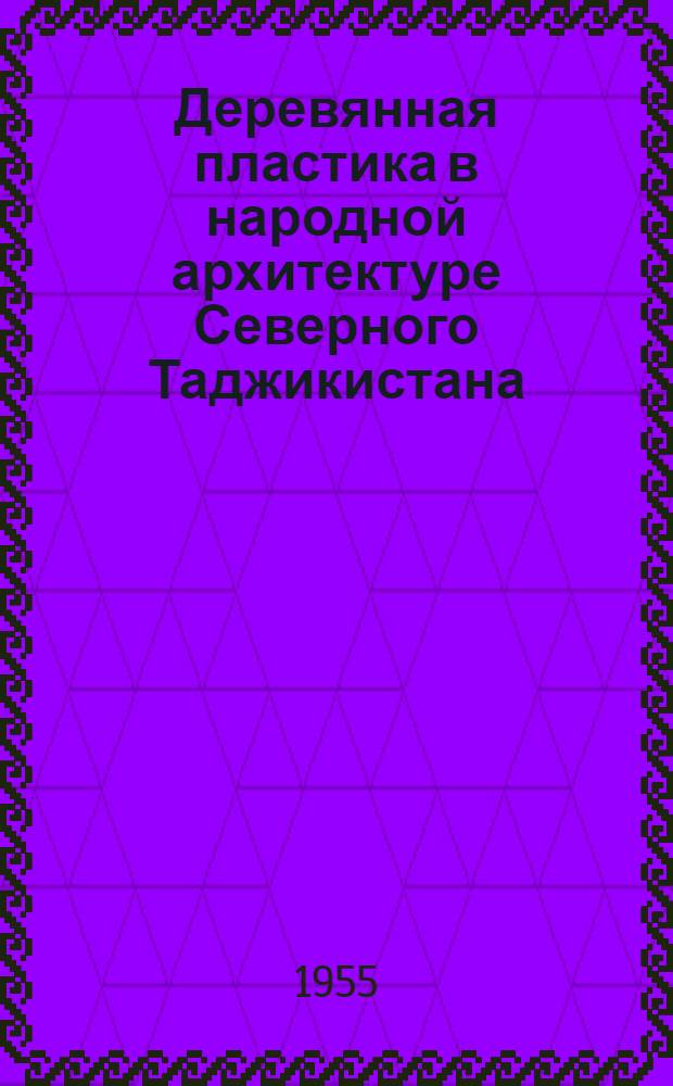 Деревянная пластика в народной архитектуре Северного Таджикистана : Автореф. дис. на соиск. учен. степени канд. архитектуры