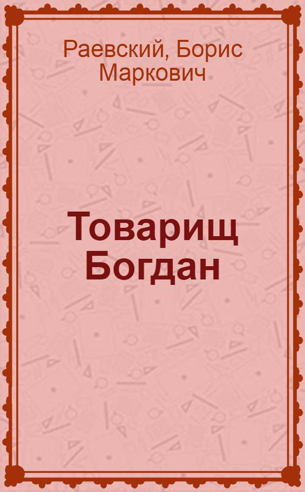 Товарищ Богдан : Рассказы о Бабушкине : Для сред. возраста