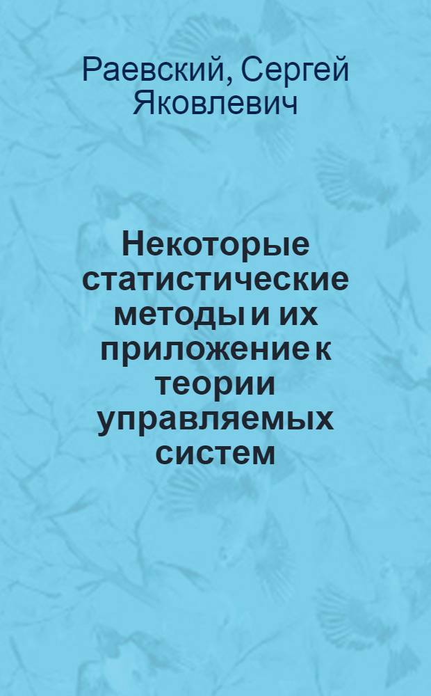 Некоторые статистические методы и их приложение к теории управляемых систем : Автореф. дис. на соиск. учен. степени канд. физ.-мат. наук