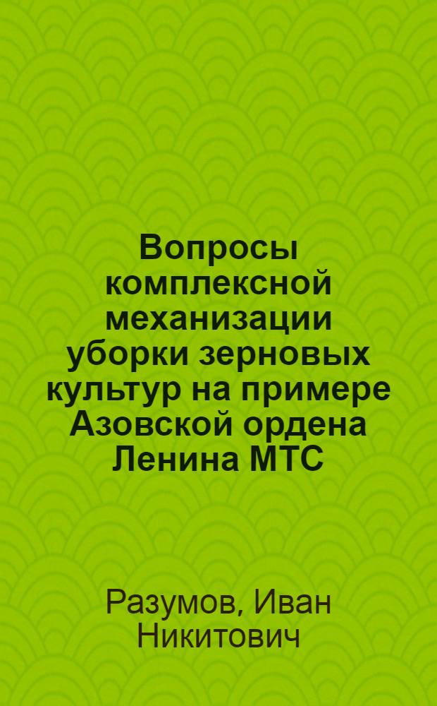 Вопросы комплексной механизации уборки зерновых культур на примере Азовской ордена Ленина МТС : Автореф. дис. на соиск. учен. степени канд. техн. наук