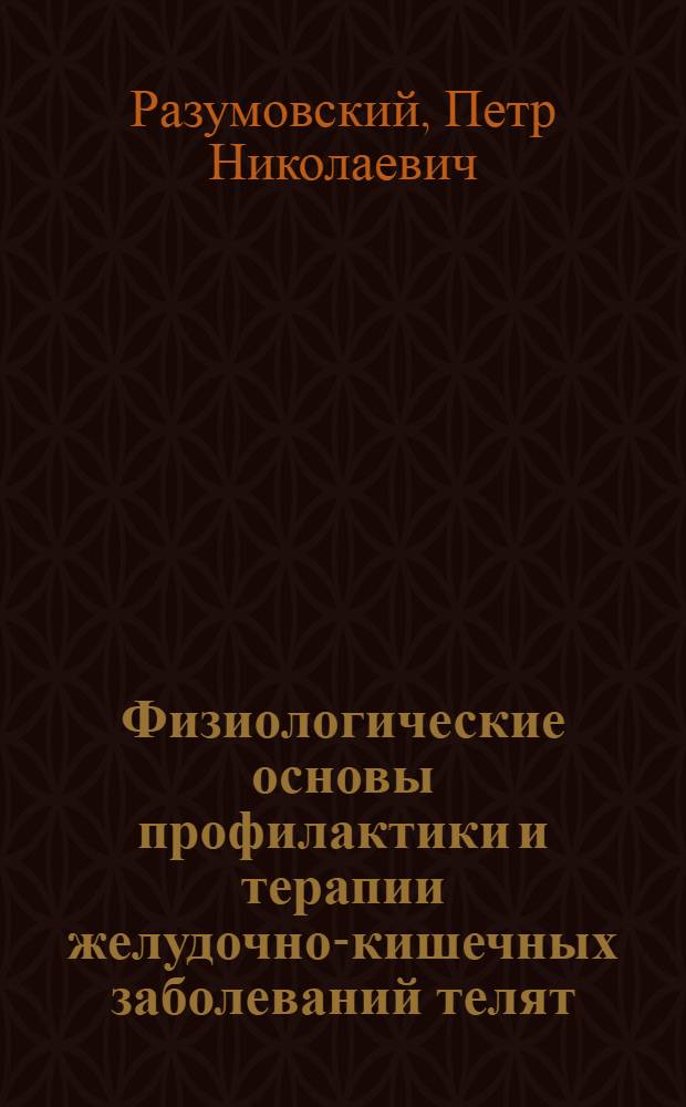 Физиологические основы профилактики и терапии желудочно-кишечных заболеваний телят : Автореф. дис., представл. на соиск. учен. степени канд. биол. наук