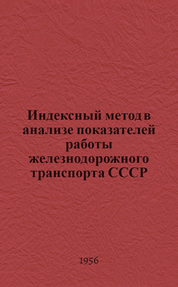 Индексный метод в анализе показателей работы железнодорожного транспорта СССР : Автореф. дис. на соиск. учен. степени канд. экон. наук