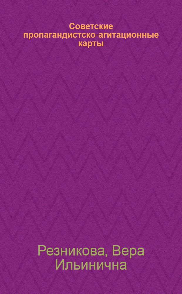Советские пропагандистско-агитационные карты : (Для полит. работы среди широких слоев населения) : Авт. реферат дис. на соискание учен. степени кандидата техн. наук