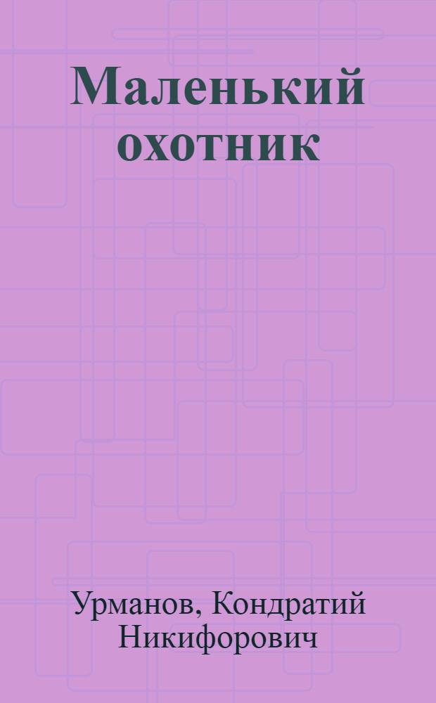 Маленький охотник : Повесть : Для детей