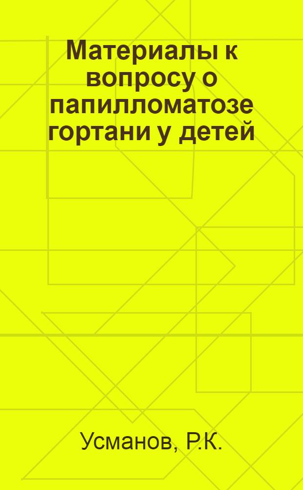 Материалы к вопросу о папилломатозе гортани у детей : (Клинико-гистол. исследование) : Автореф. дис. на соиск. учен. степени канд. мед. наук