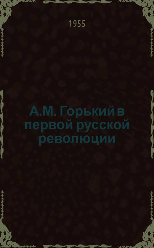 А.М. Горький в первой русской революции (1905-1907 гг.) : (Рекоменд. список литературы)