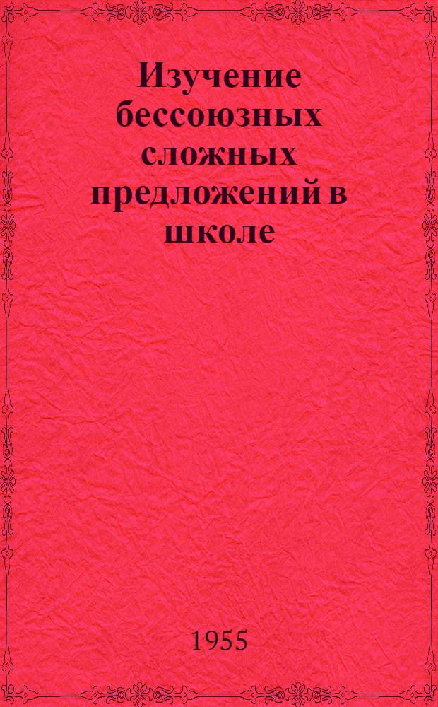 Изучение бессоюзных сложных предложений в школе : Автореферат дис. на соискание учен. степени кандидата пед. наук (по методике преподавания рус. яз.)