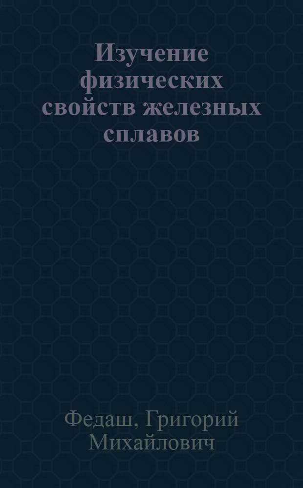 Изучение физических свойств железных сплавов : Автореферат дис. на соискание учен. степени кандидата физ.-мат. наук