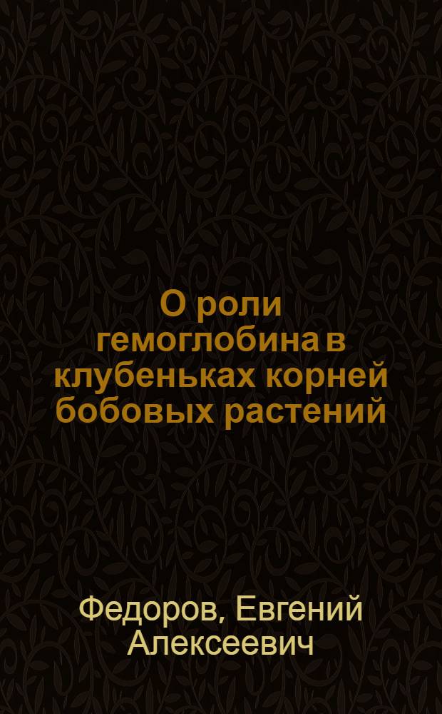 О роли гемоглобина в клубеньках корней бобовых растений : Автореф. дис. на соиск. учен. степени канд. биол. наук