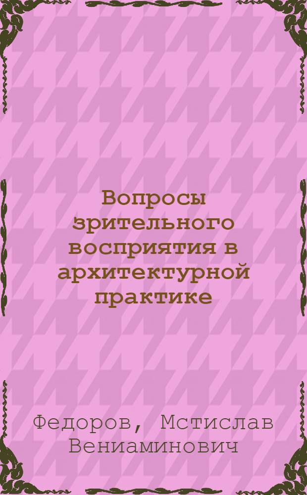 Вопросы зрительного восприятия в архитектурной практике : Автореферат дис., представл. на соискание учен. степени кандидата архитектуры